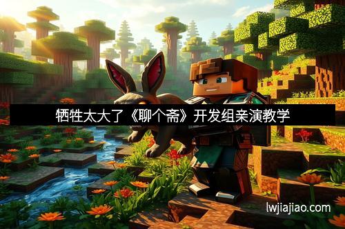 牺牲太大了《聊个斋》开发组亲演教学